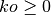 ko \ge 0
