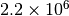 2.2\times 10^6