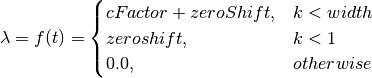 \lambda = f(t) =
\begin{cases}
    cFactor+zeroShift, &  k < width\\
zeroshift, & k < 1\\
0.0, & otherwise
\end{cases}