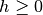 h \ge 0