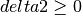 delta2\ge 0
