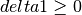 delta1\ge 0