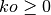 ko \ge 0